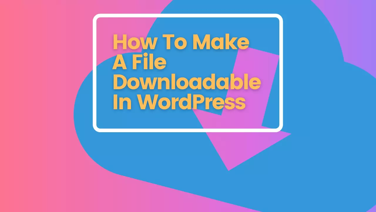 How To Make A File Downloadable In WordPress